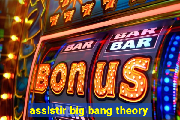 assistir big bang theory